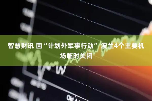 智慧财讯 因“计划外军事行动” 波兰4个主要机场临时关闭